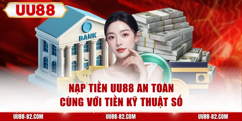 Nạp tiền UU88 an toàn cùng với tiền kỹ thuật số