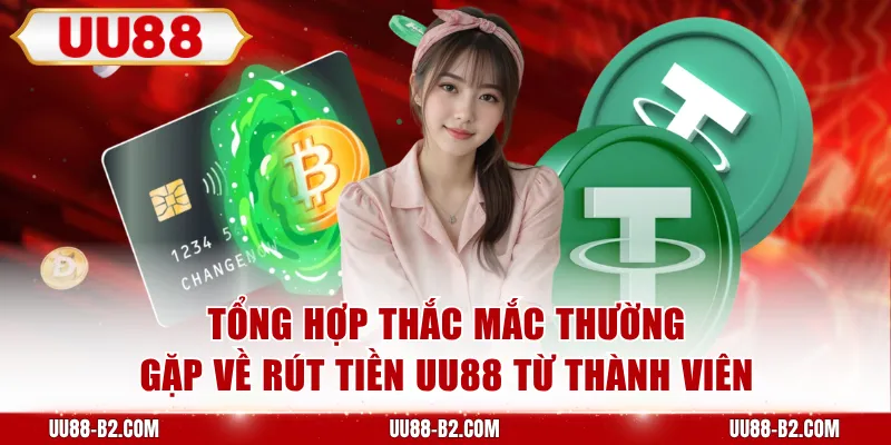 Tổng hợp thắc mắc thường gặp về rút tiền UU88 từ thành viên
