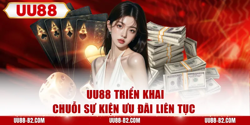 UU88 triển khai chuỗi sự kiện ưu đãi liên tục